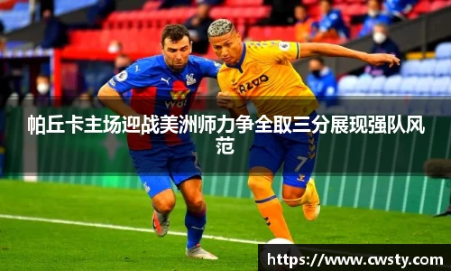 帕丘卡主场迎战美洲师力争全取三分展现强队风范